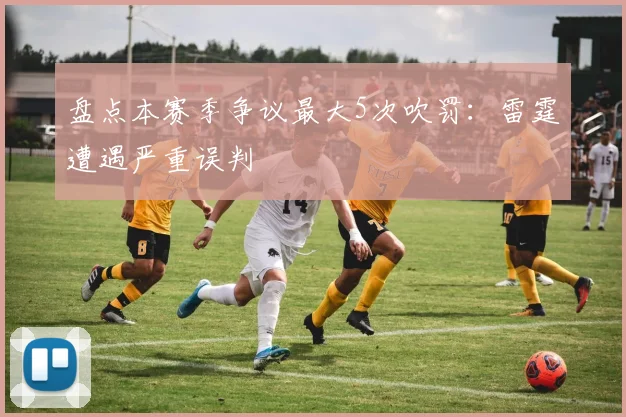 盘点本赛季争议最大5次吹罚：雷霆遭遇严重误判